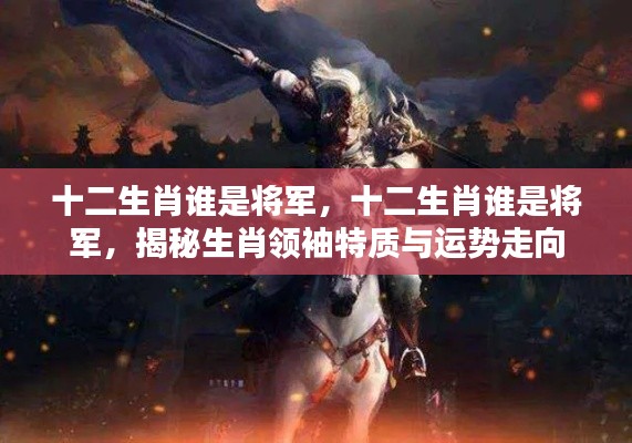 揭秘十二生肖中的将军特质与领袖运势走向