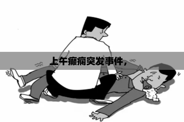 上午癫痫突发事件,