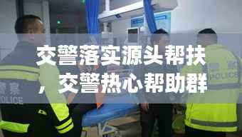 交警落实源头帮扶,交警热心帮助群众