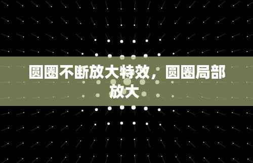 圆圈不断放大特效,圆圈局部放大