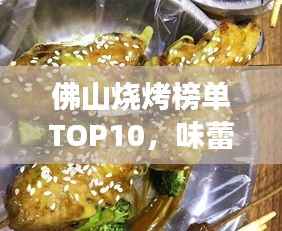 佛山烧烤榜单TOP10，味蕾上的美食盛宴，诗意舞蹈般的享受