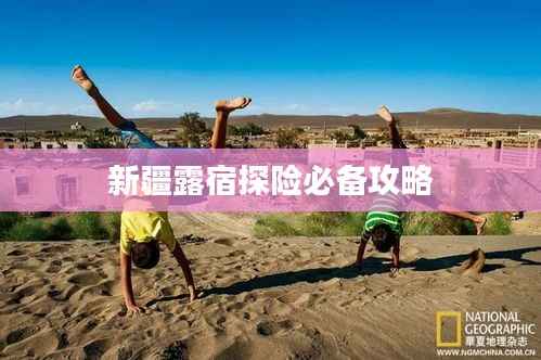 新疆露宿探险必备攻略